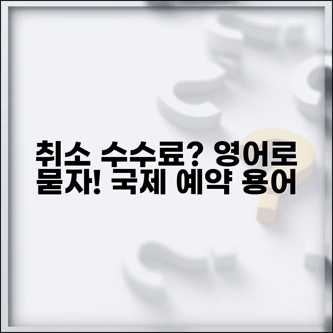 취소수수료 영어 표현 국제 예약 취소 용어 모음