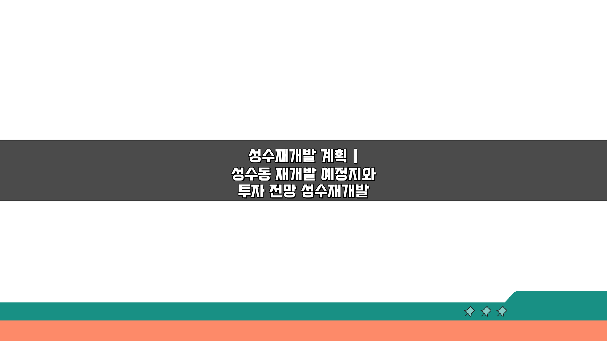 성수재개발 계획: 성수동 재개발 예정지, 투자 전망 5가지 핵심 분석