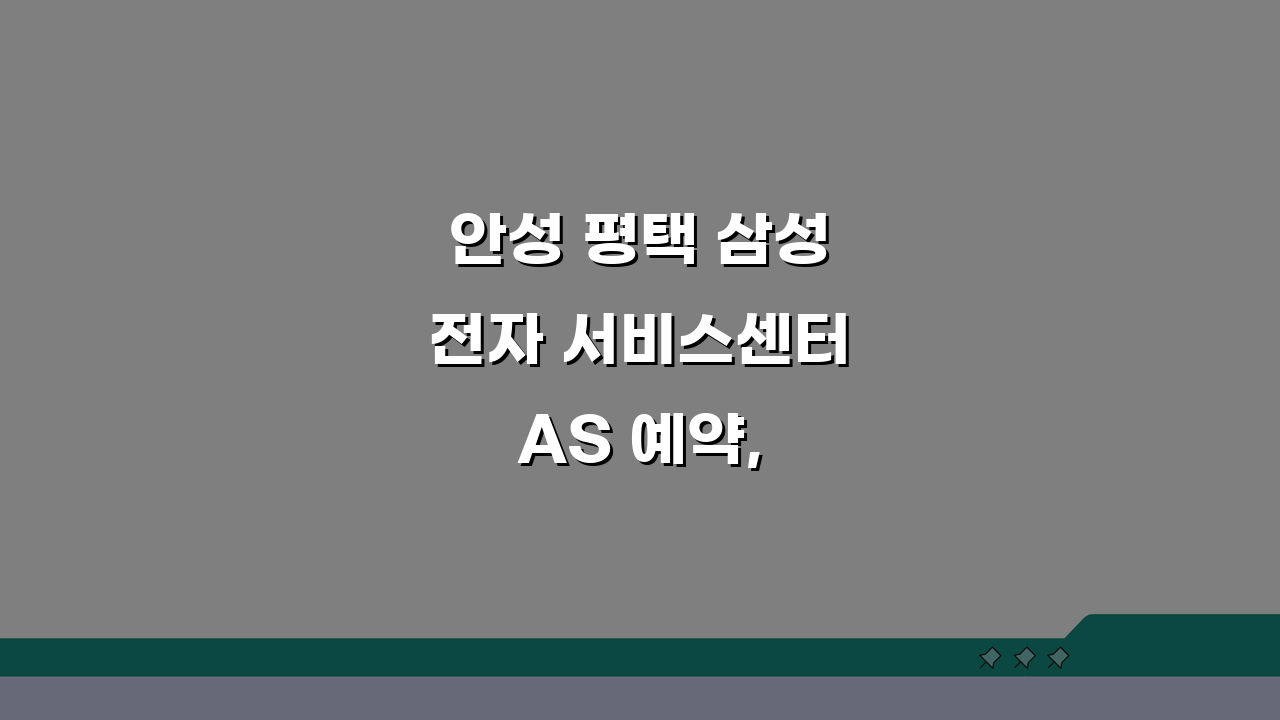 안성 평택 삼성전자 서비스센터 AS 예약, 영업시간, 수리비용 총정리