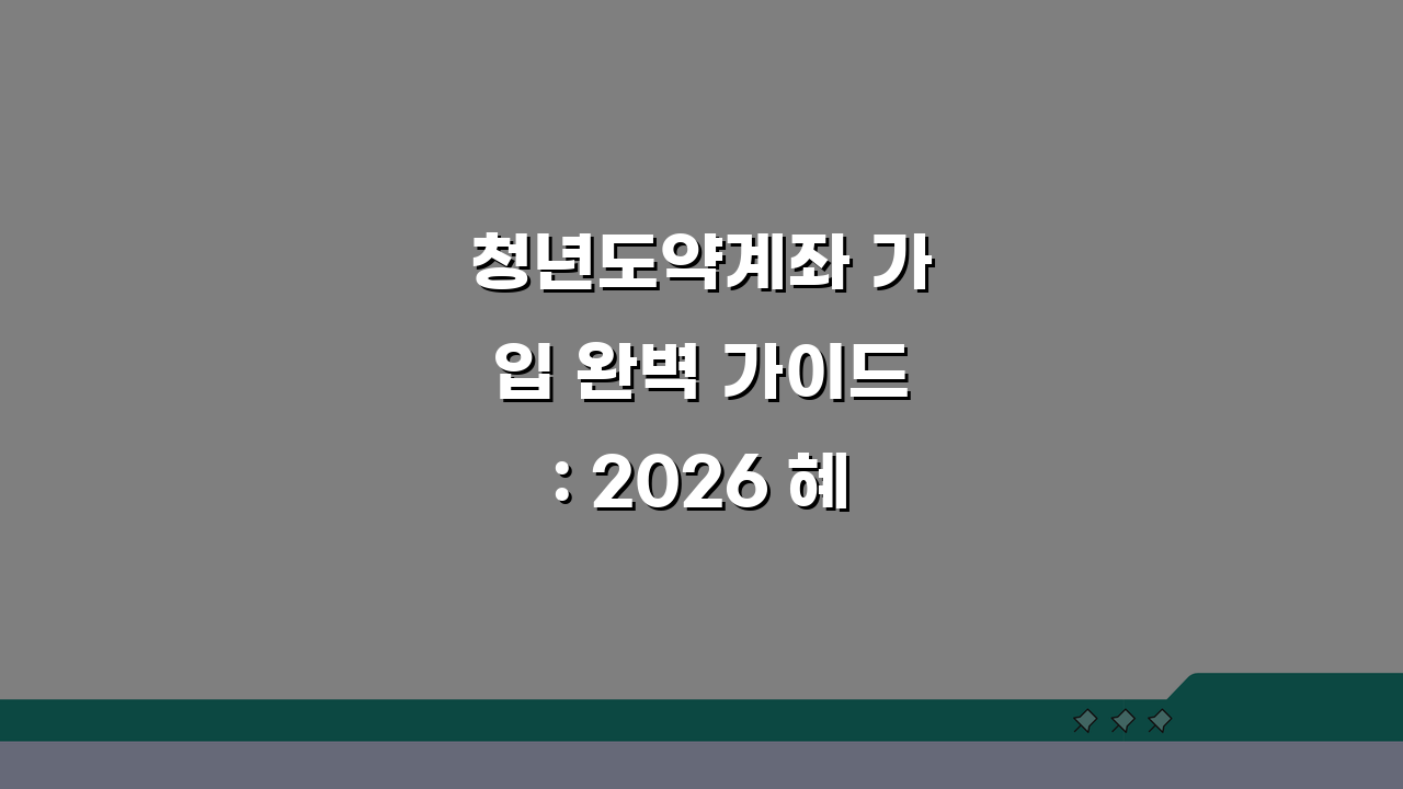 청년도약계좌 가입 완벽 가이드: 2026 혜택 & 금리 총정리