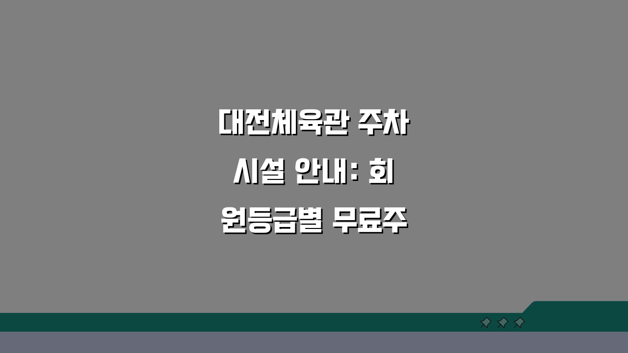 대전체육관 주차시설 안내: 회원등급별 무료주차 시간 총정리