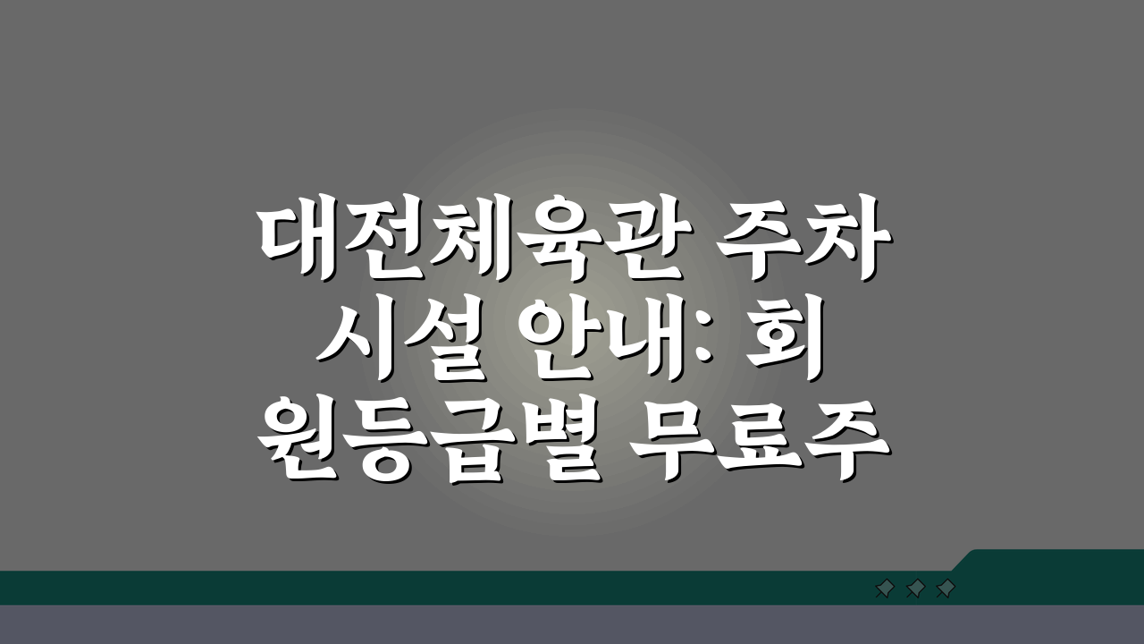 대전체육관 주차시설 안내: 회원등급별 무료주차 시간 총정리