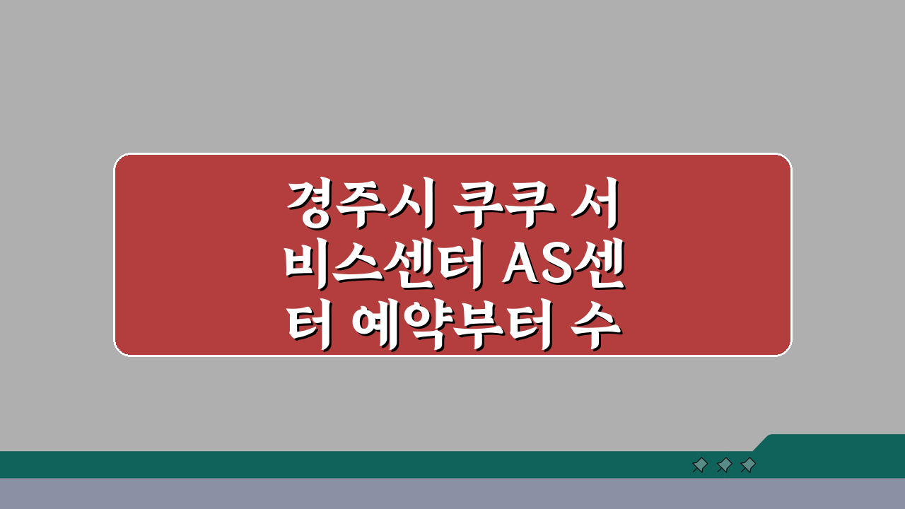 경주시 쿠쿠 서비스센터 AS센터 예약부터 수리비용까지 한눈에!