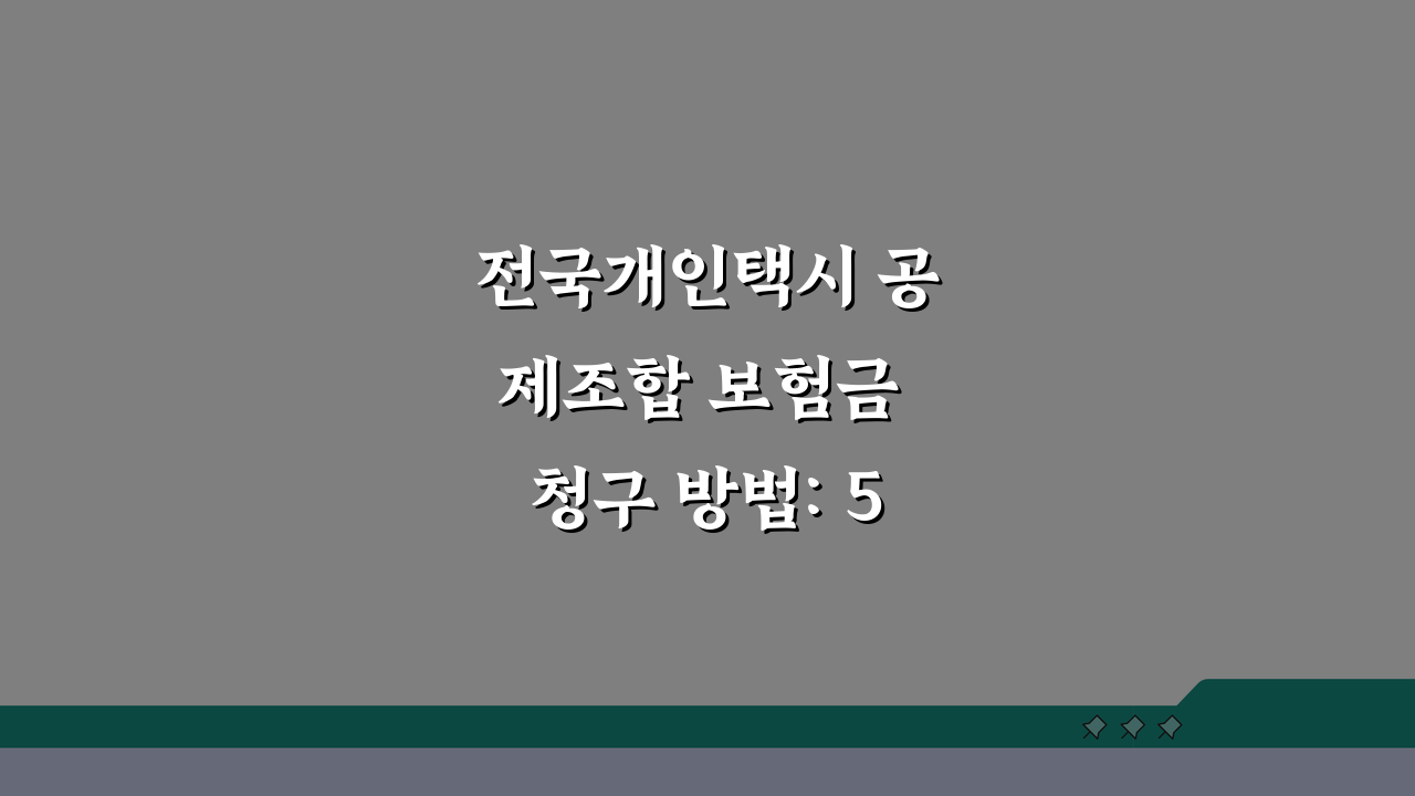 전국개인택시 공제조합 보험금 청구 방법: 5단계 완벽 정리